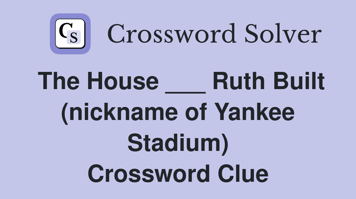 The House ___ Ruth Built (nickname of Yankee Stadium) Crossword Clue